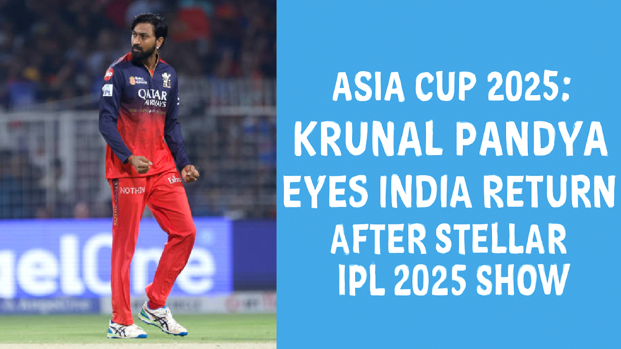 Asia Cup 2025: Krunal Pandya Eyes India Return After Stellar IPL 2025 Show