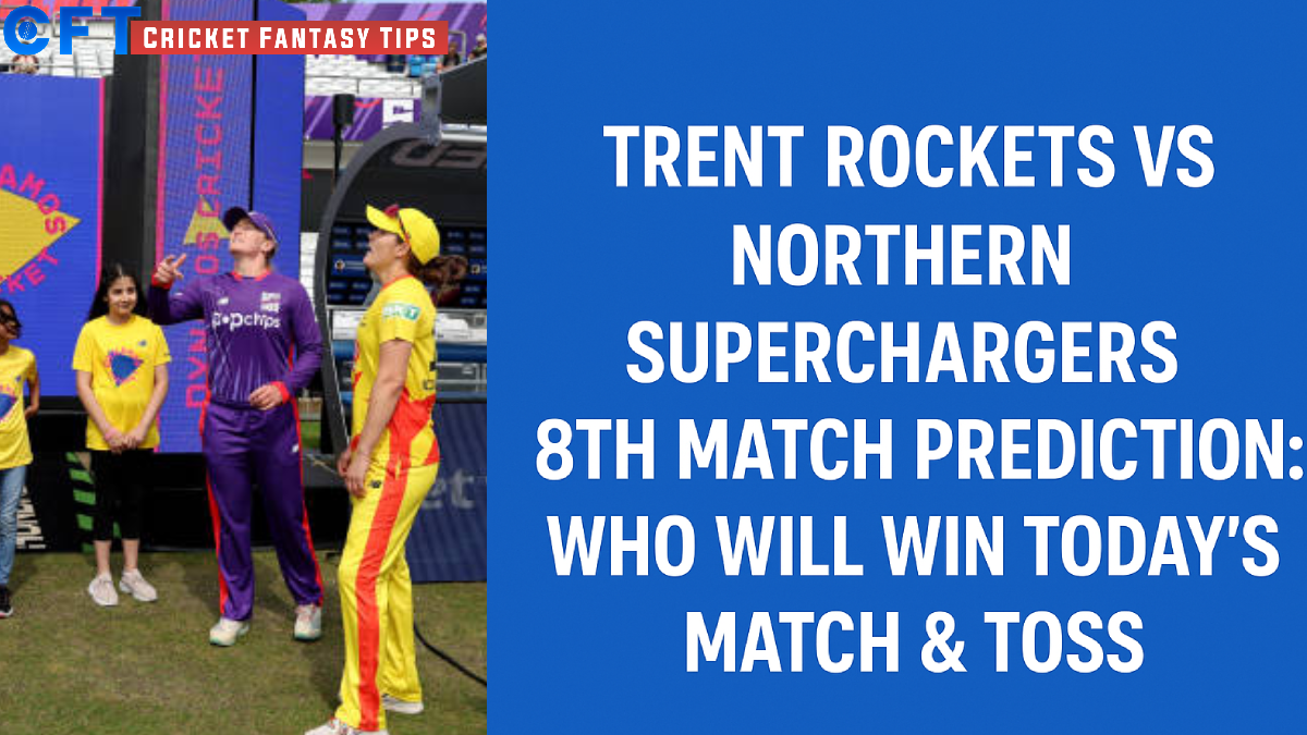 Trent Rockets vs Northern Superchargers 8th Match Prediction:Who will win today’s match & toss. The Hundred Men’s Competitions 2025.