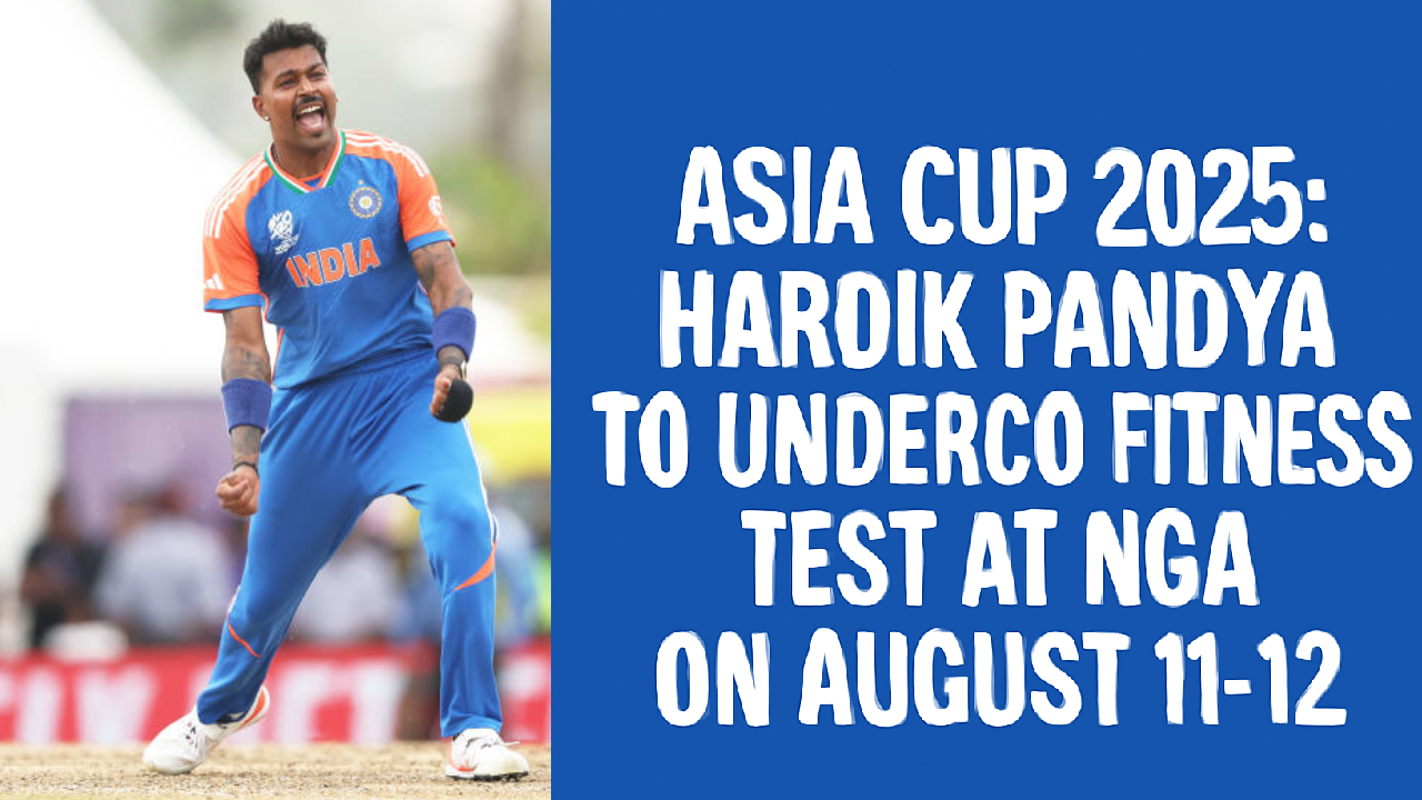 Asia Cup 2025: Hardik Pandya to Undergo Fitness Test at NCA on August 11-12