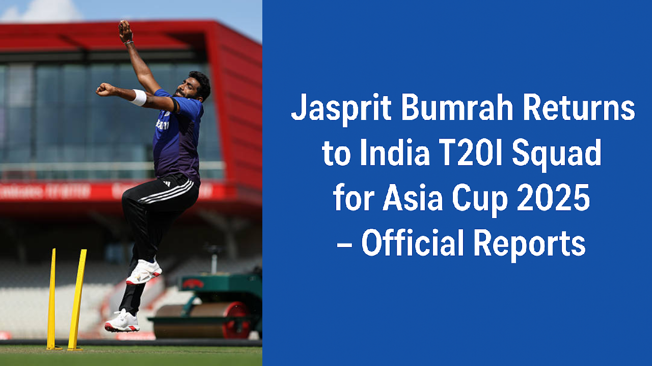 Jasprit Bumrah Returns to India T20I Squad for Asia Cup 2025 – Official Reports