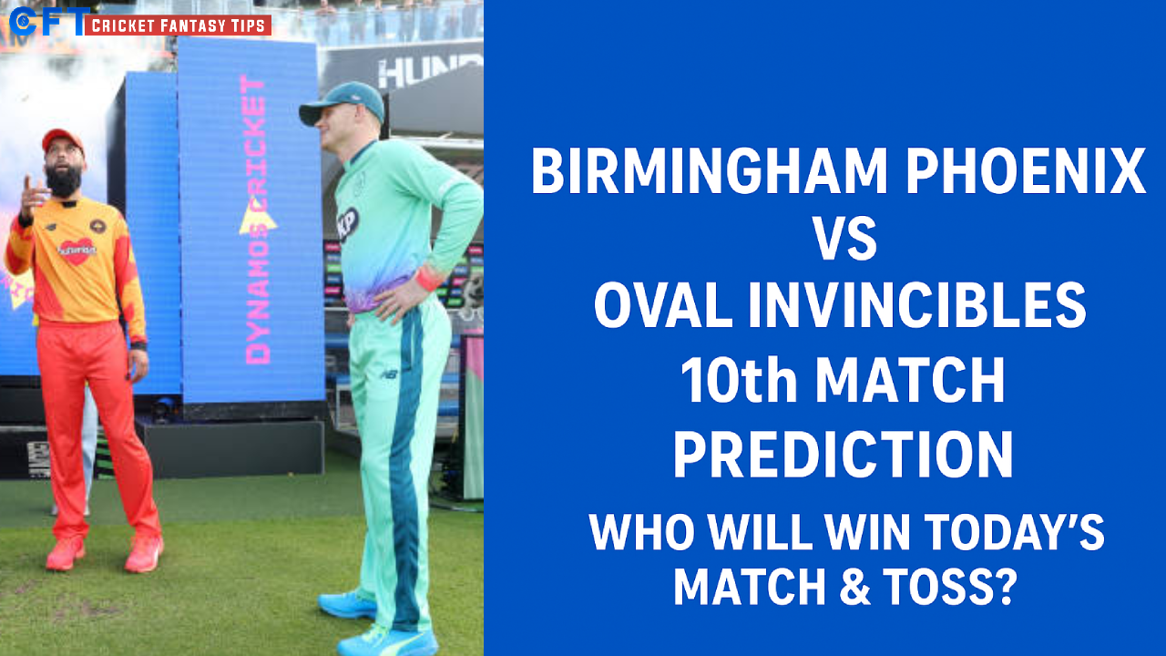 Birmingham Phoneix vs Oval Invincibles 10th Match Prediction:Who will win today’s match & toss. The Hundred Men’s Competitions 2025.
