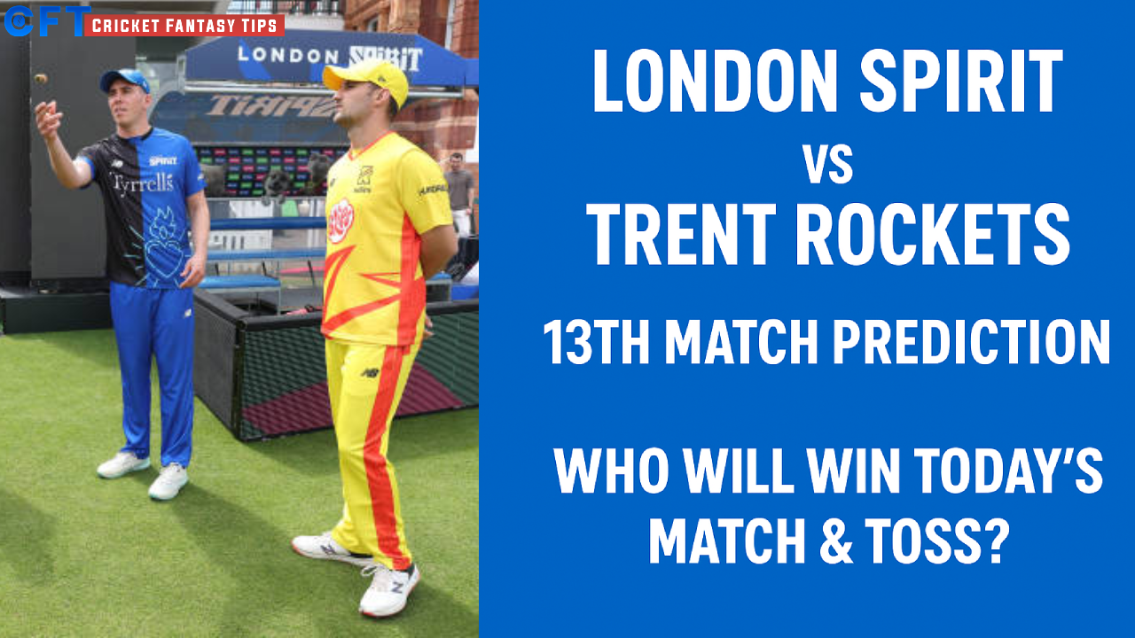 London Spirit vs Trent Rockets 13th Match Prediction:Who will win today’s match & toss. The Hundred Men’s Competitions 2025