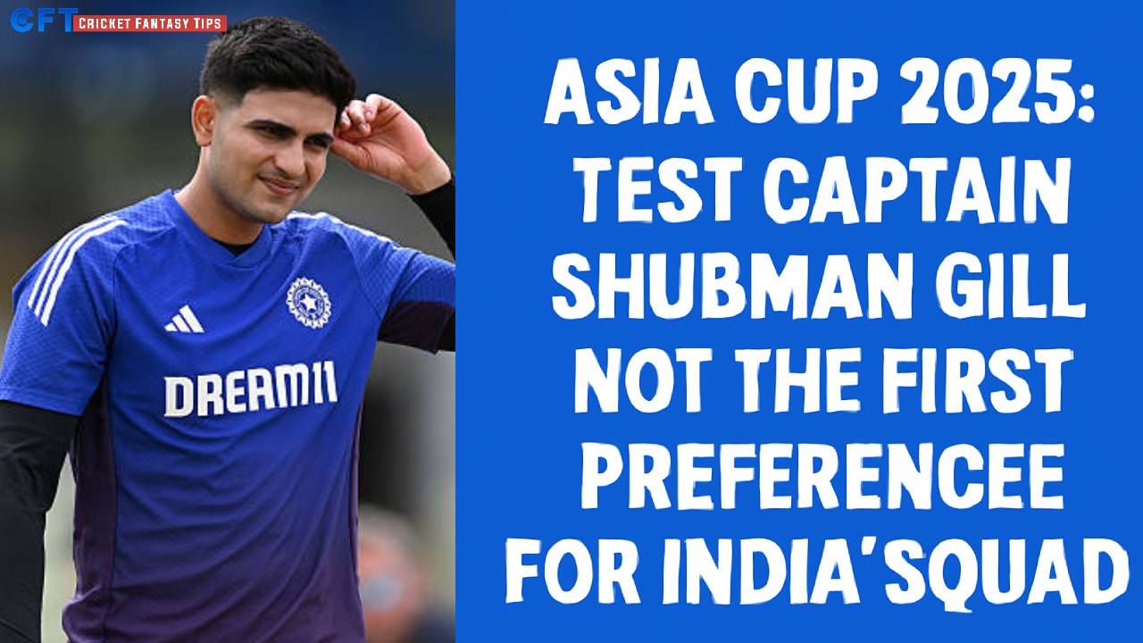 Asia Cup 2025: Test captain Shubman Gill not the first preference for India squad