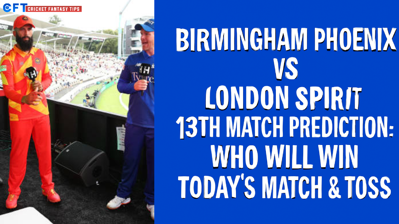 Birmingham Phoneix vs London Spirit 18th Match Prediction:Who will win today’s match & toss. The Hundred Men’s Competitions 2025.