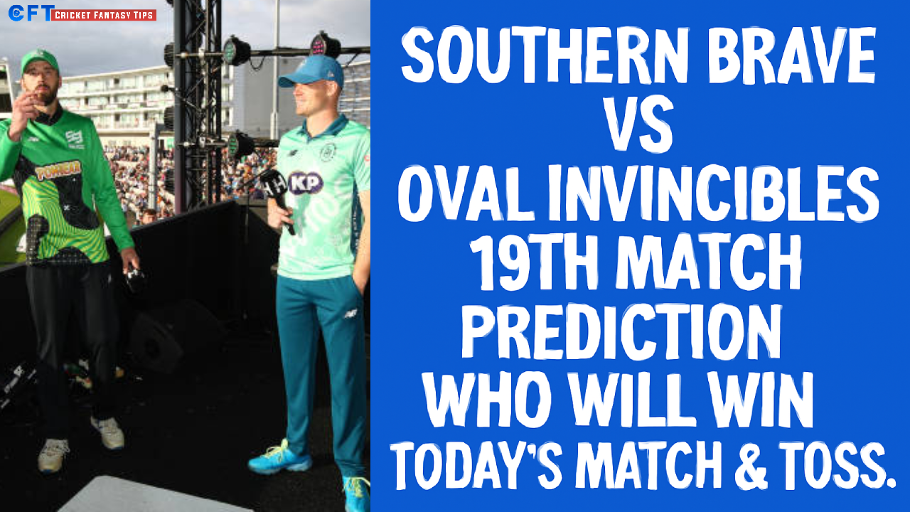 Southern Brave vs Oval Invincibles 19th Match Prediction:Who will win today’s match & toss. The Hundred Men’s Competitions 2025