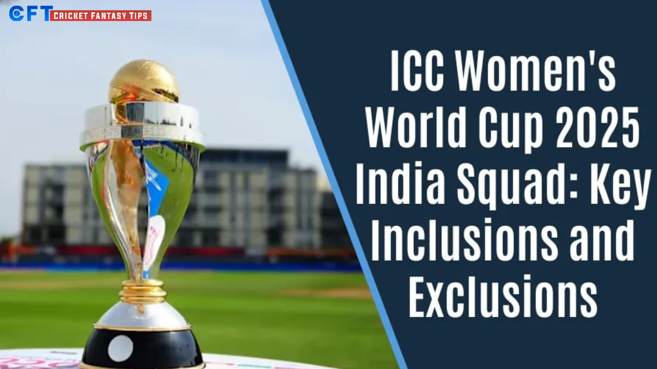 ICC Women’s World Cup 2025 India Squad – Key Picks, In-Form Players & Notable Exclusions