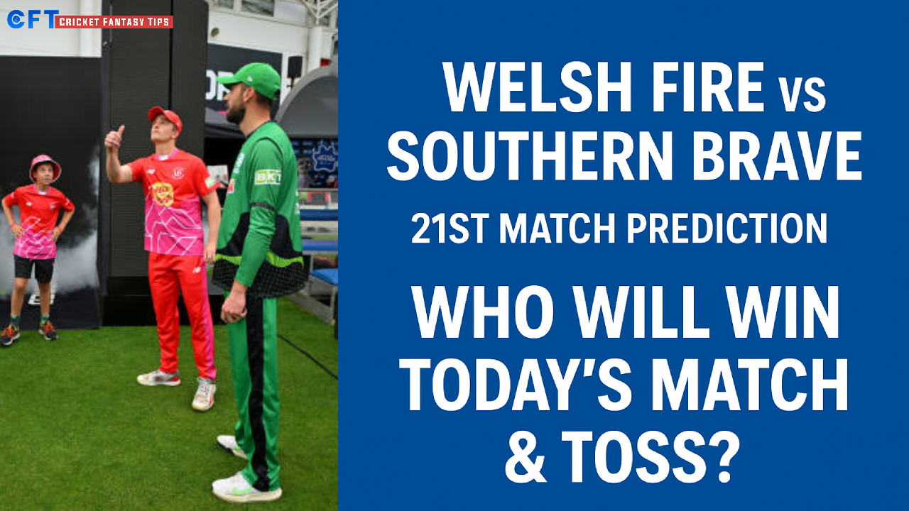 Welsh Fire vs Southern Brave 21st Match Prediction:Who will win today’s match & toss.The Hundred Men’s Competitions 2025