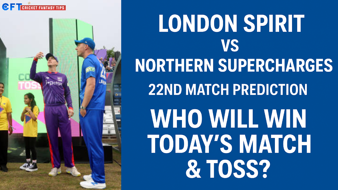 London Spirit vs Northern Superchargers 22nd Match Prediction:Who will win today’s match & toss. The Hundred Men’s Competitions 2025