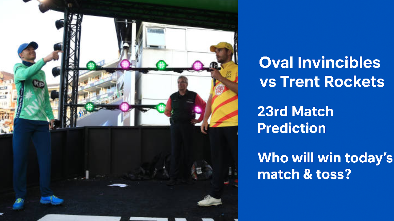 Oval Invincibles vs Trent Rockets 23rd Match Prediction:Who will win today’s match & toss. The Hundred Men’s Competitions 2025