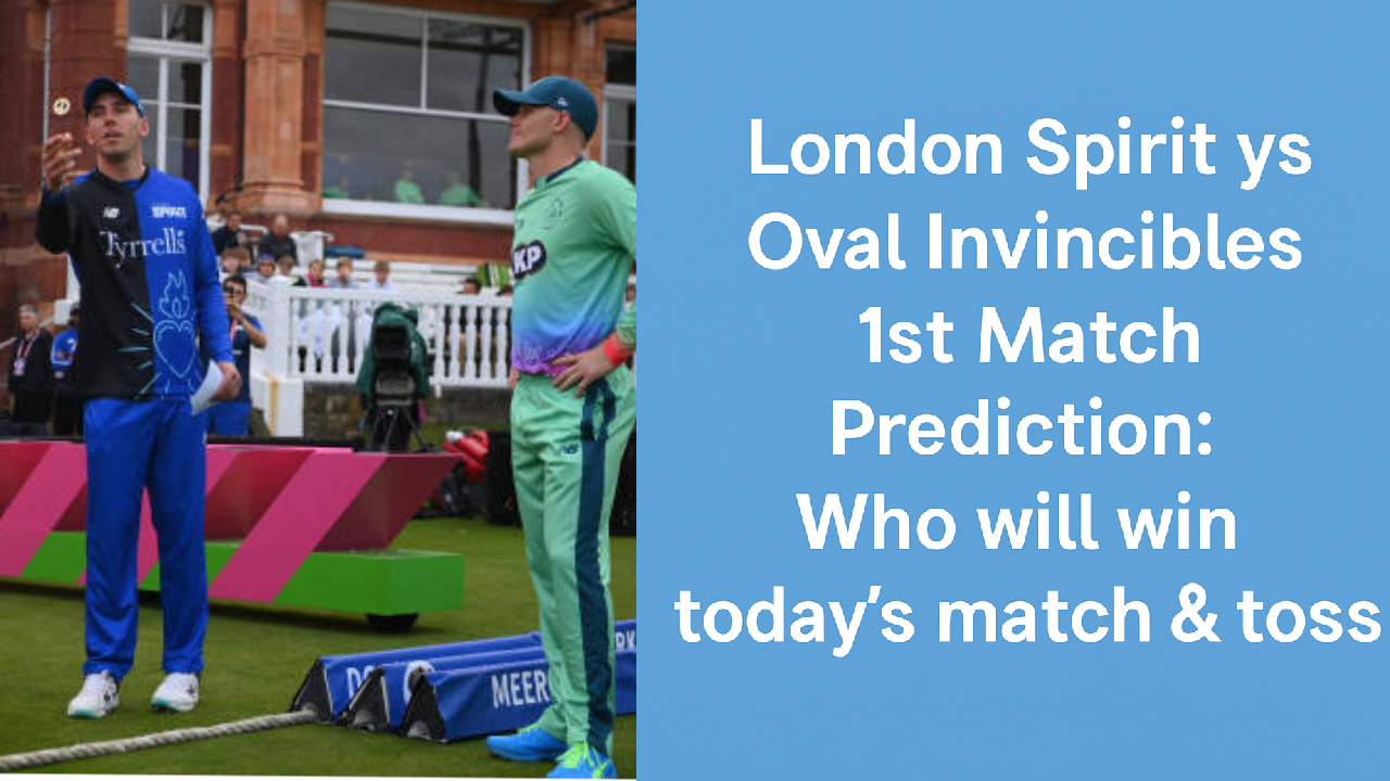 London Spirit vs Oval Invincibles 1st Match Prediction:Who will win today’s match & toss.